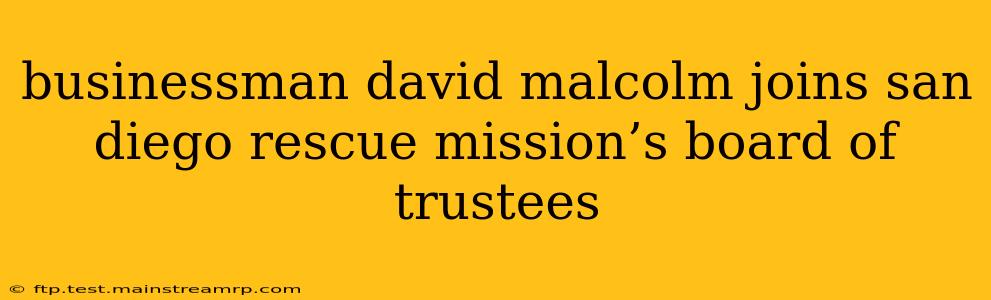 businessman david malcolm joins san diego rescue mission’s board of trustees