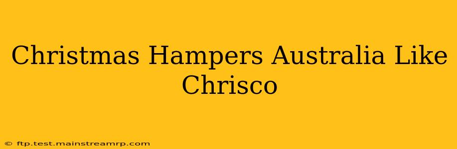 Christmas Hampers Australia Like Chrisco