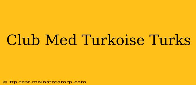 Club Med Turkoise Turks