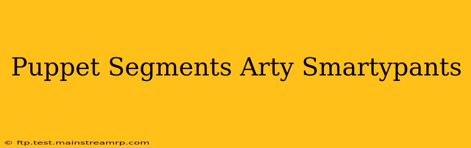Puppet Segments Arty Smartypants