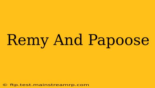 Remy And Papoose