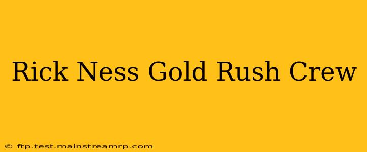 Rick Ness Gold Rush Crew