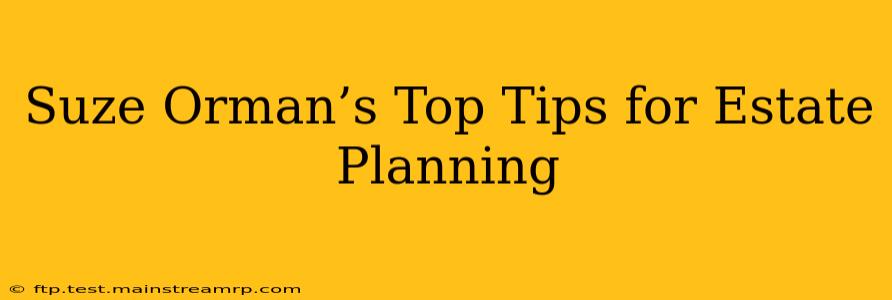 Suze Orman’s Top Tips for Estate Planning