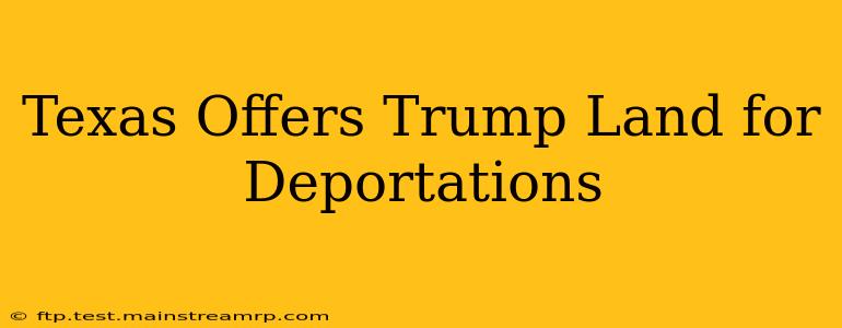 Texas Offers Trump Land for Deportations