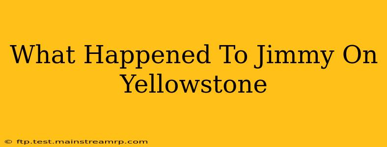 What Happened To Jimmy On Yellowstone