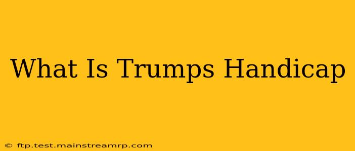 What Is Trumps Handicap
